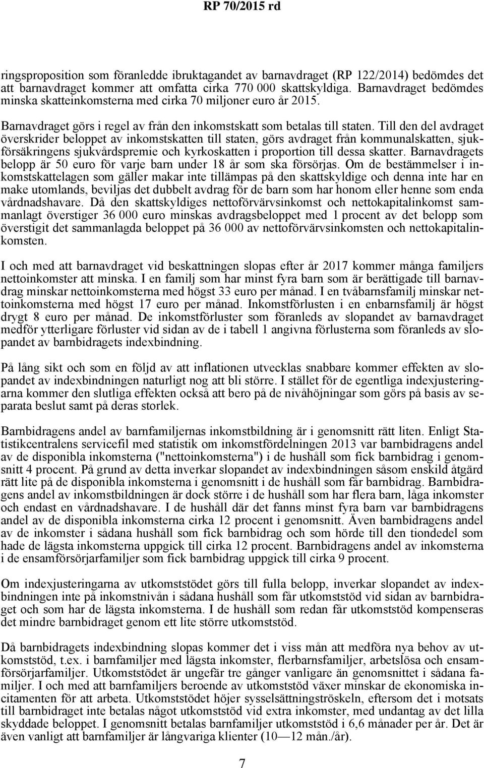 Till den del avdraget överskrider beloppet av inkomstskatten till staten, görs avdraget från kommunalskatten, sjukförsäkringens sjukvårdspremie och kyrkoskatten i proportion till dessa skatter.