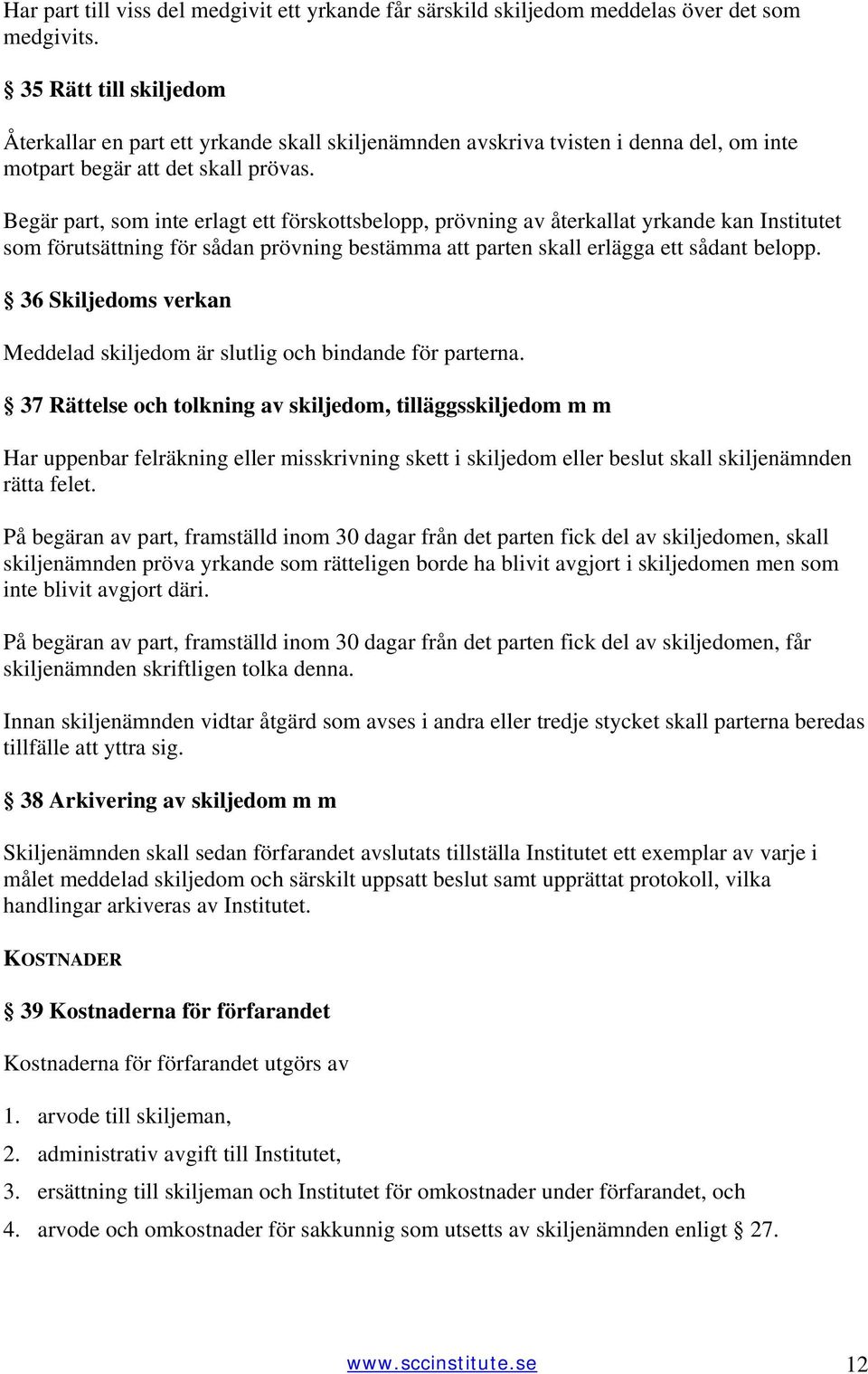 Begär part, som inte erlagt ett förskottsbelopp, prövning av återkallat yrkande kan Institutet som förutsättning för sådan prövning bestämma att parten skall erlägga ett sådant belopp.