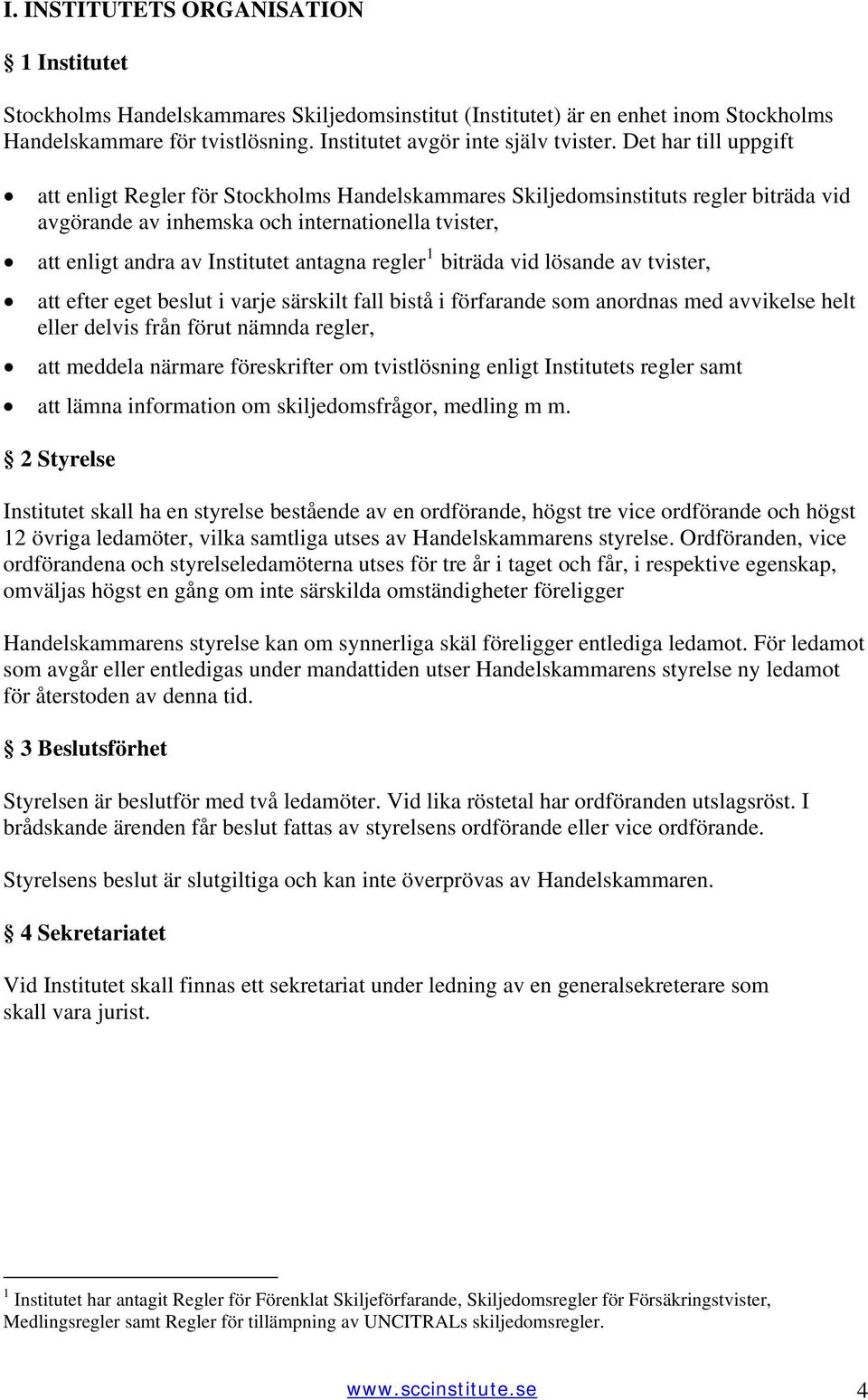 regler 1 biträda vid lösande av tvister, att efter eget beslut i varje särskilt fall bistå i förfarande som anordnas med avvikelse helt eller delvis från förut nämnda regler, att meddela närmare