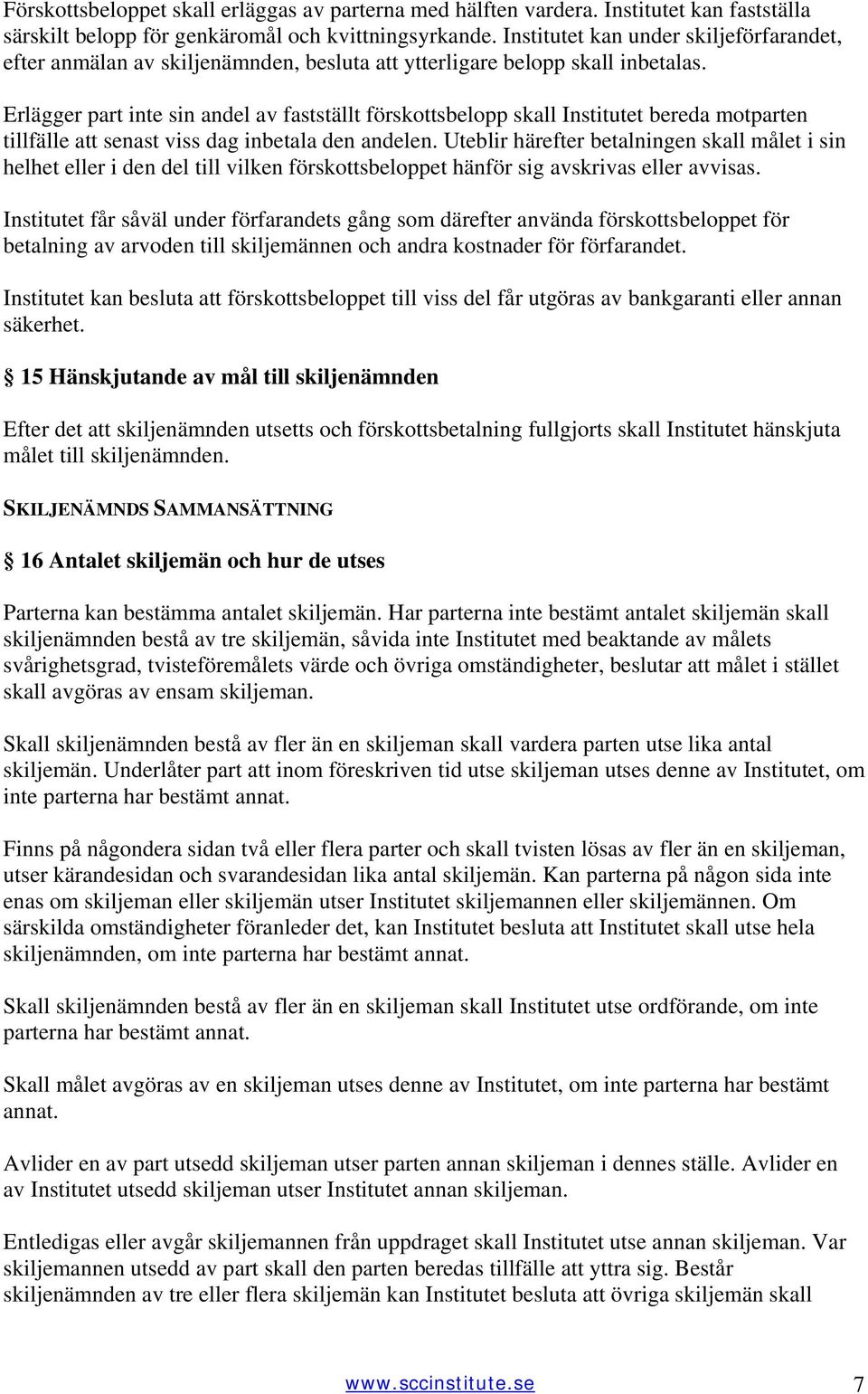 Erlägger part inte sin andel av fastställt förskottsbelopp skall Institutet bereda motparten tillfälle att senast viss dag inbetala den andelen.