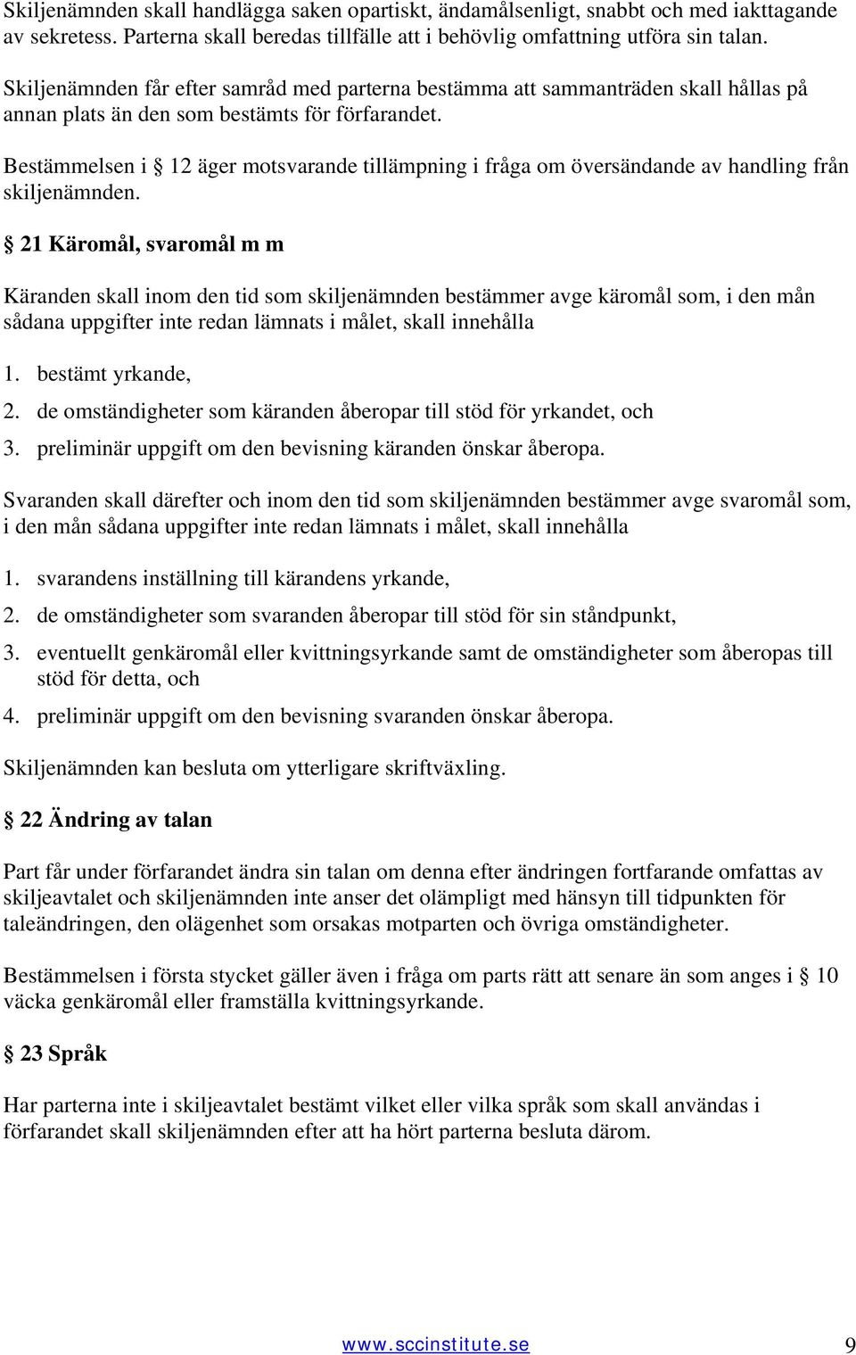 Bestämmelsen i 12 äger motsvarande tillämpning i fråga om översändande av handling från skiljenämnden.