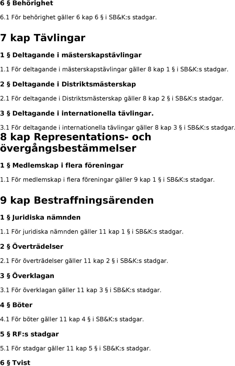 8 kap Representations- och övergångsbestämmelser 1 Medlemskap i flera föreningar 1.1 För medlemskap i flera föreningar gäller 9 kap 1 i SB&K:s stadgar.