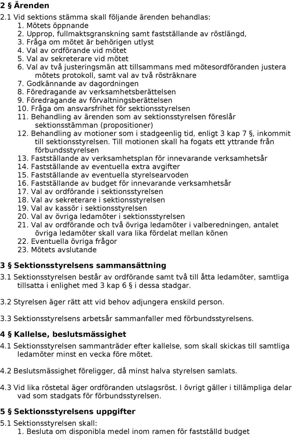 Godkännande av dagordningen 8. Föredragande av verksamhetsberättelsen 9. Föredragande av förvaltningsberättelsen 10. Fråga om ansvarsfrihet för sektionsstyrelsen 11.