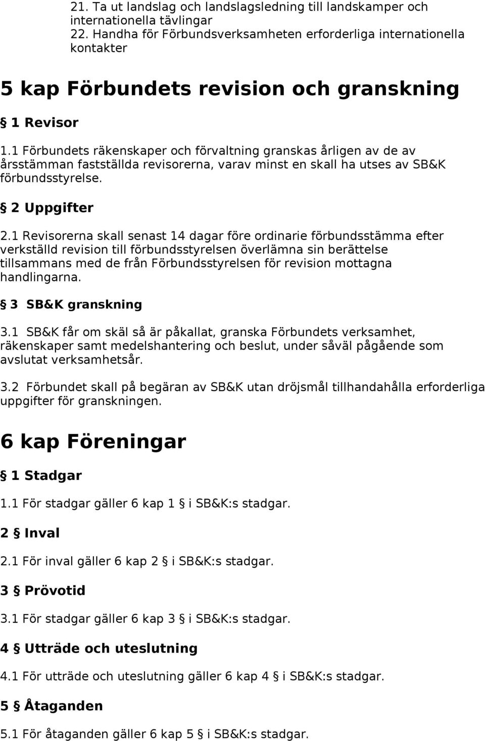 1 Förbundets räkenskaper och förvaltning granskas årligen av de av årsstämman fastställda revisorerna, varav minst en skall ha utses av SB&K förbundsstyrelse. 2 Uppgifter 2.