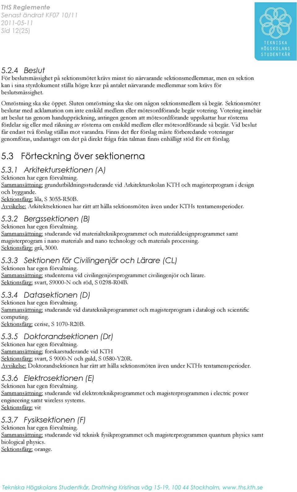 för beslutsmässighet. Omröstning ska ske öppet. Sluten omröstning ska ske om någon sektionsmedlem så begär.