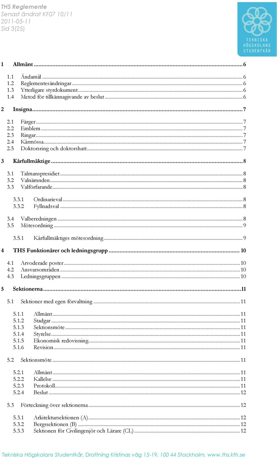 .. 8 3.5 Mötesordning... 9 3.5.1 Kårfullmäktiges mötesordning... 9 4 THS Funktionärer och ledningsgrupp... 10 4.1 Arvoderade poster... 10 4.2 Ansvarsområden... 10 4.3 Ledningsgruppen.