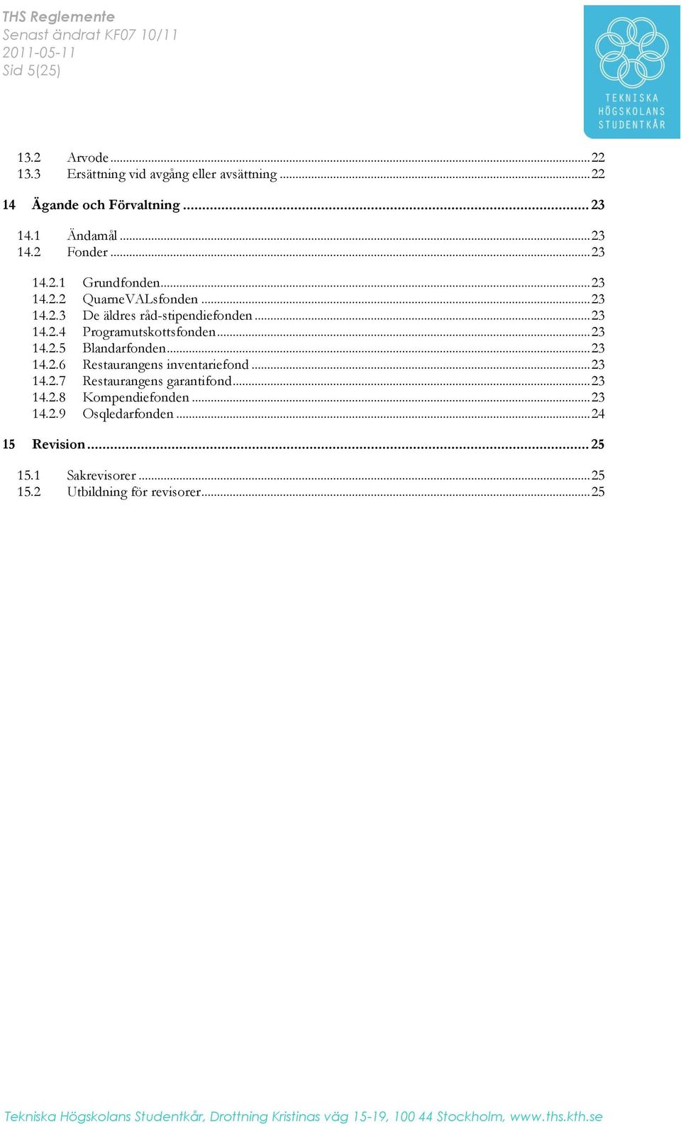 .. 23 14.2.5 Blandarfonden... 23 14.2.6 Restaurangens inventariefond... 23 14.2.7 Restaurangens garantifond... 23 14.2.8 Kompendiefonden.