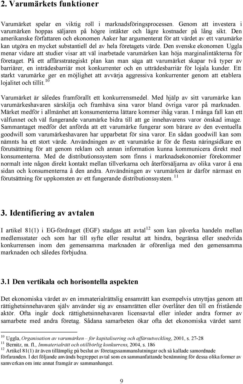 Den svenske ekonomen Uggla menar vidare att studier visar att väl inarbetade varumärken kan höja marginalintäkterna för företaget.