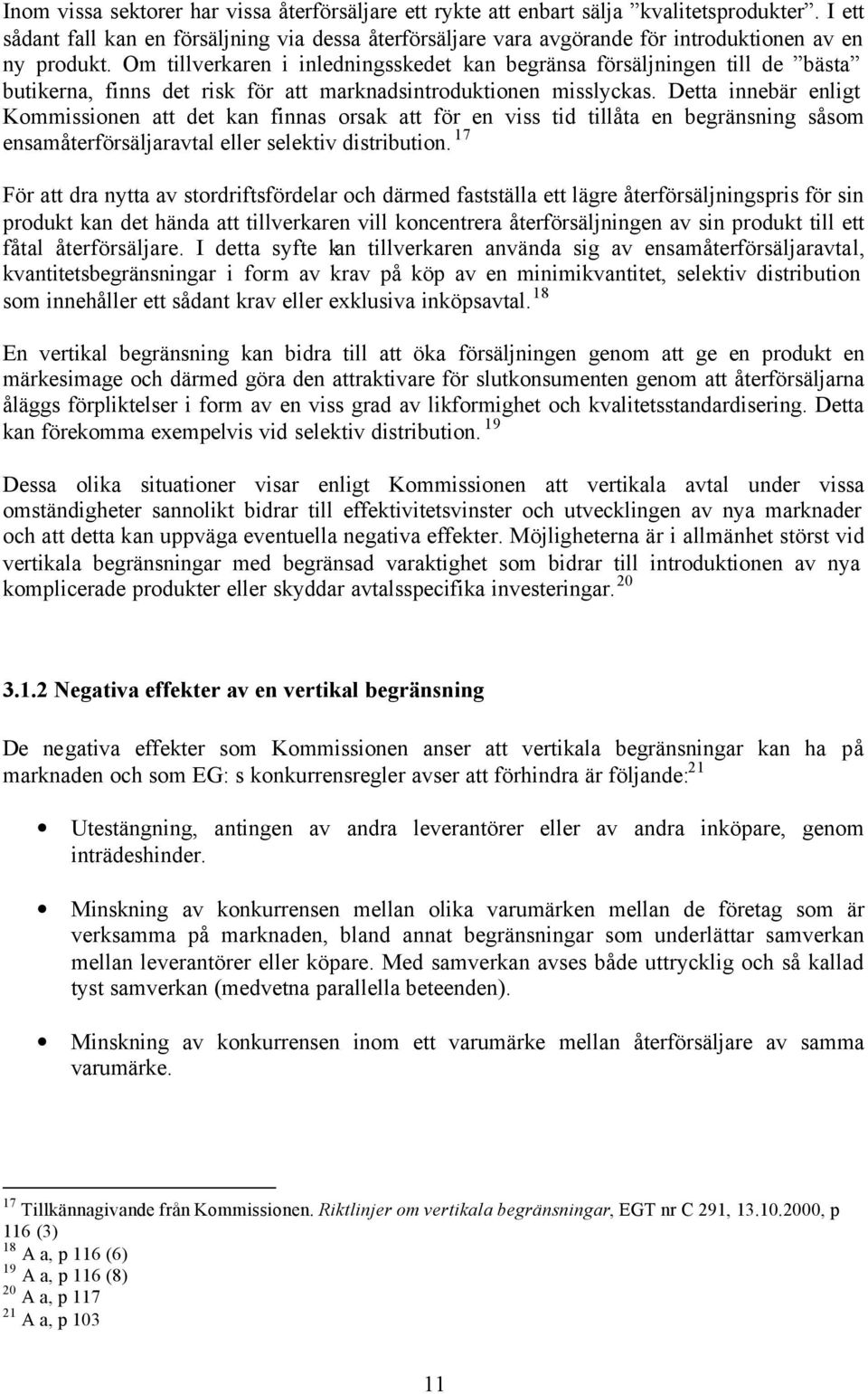 Om tillverkaren i inledningsskedet kan begränsa försäljningen till de bästa butikerna, finns det risk för att marknadsintroduktionen misslyckas.