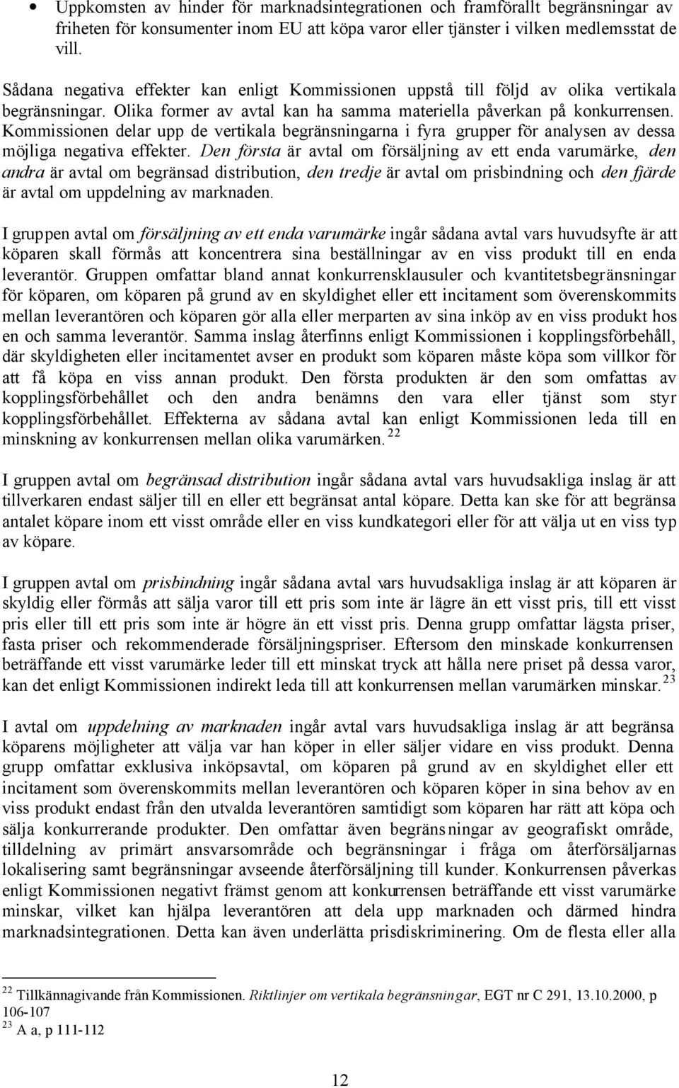 Kommissionen delar upp de vertikala begränsningarna i fyra grupper för analysen av dessa möjliga negativa effekter.