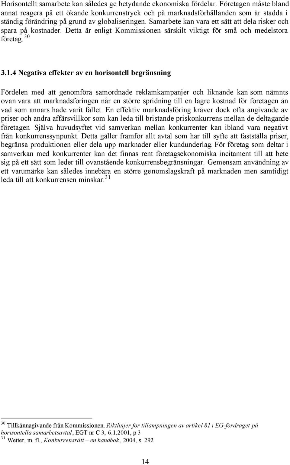 Samarbete kan vara ett sätt att dela risker och spara på kostnader. Detta är enligt Kommissionen särskilt viktigt för små och medelstora företag. 30 3.1.