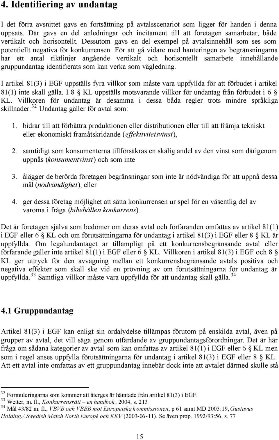 Dessutom gavs en del exempel på avtalsinnehåll som ses som potentiellt negativa för konkurrensen.