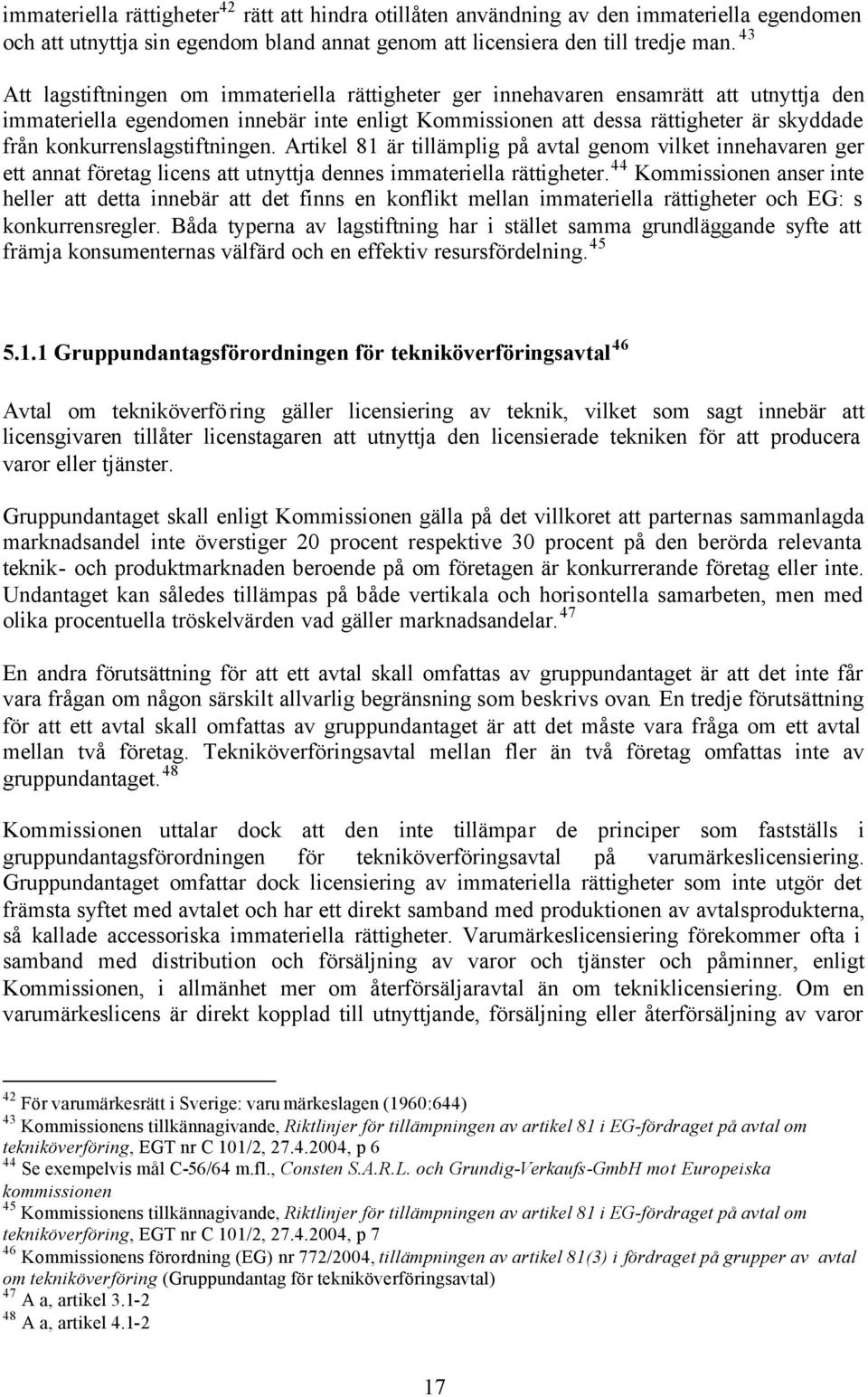 konkurrenslagstiftningen. Artikel 81 är tillämplig på avtal genom vilket innehavaren ger ett annat företag licens att utnyttja dennes immateriella rättigheter.