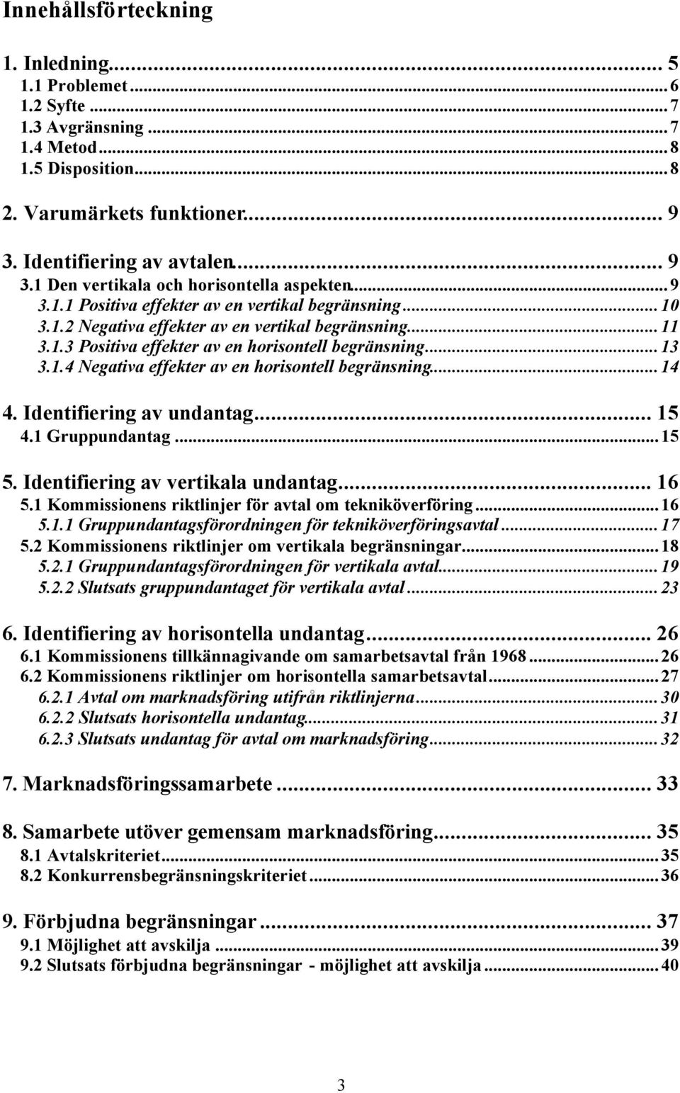 ..14 4. Identifiering av undantag... 15 4.1 Gruppundantag...15 5. Identifiering av vertikala undantag... 16 5.1 Kommissionens riktlinjer för avtal om tekniköverföring...16 5.1.1 Gruppundantagsförordningen för tekniköverföringsavtal.