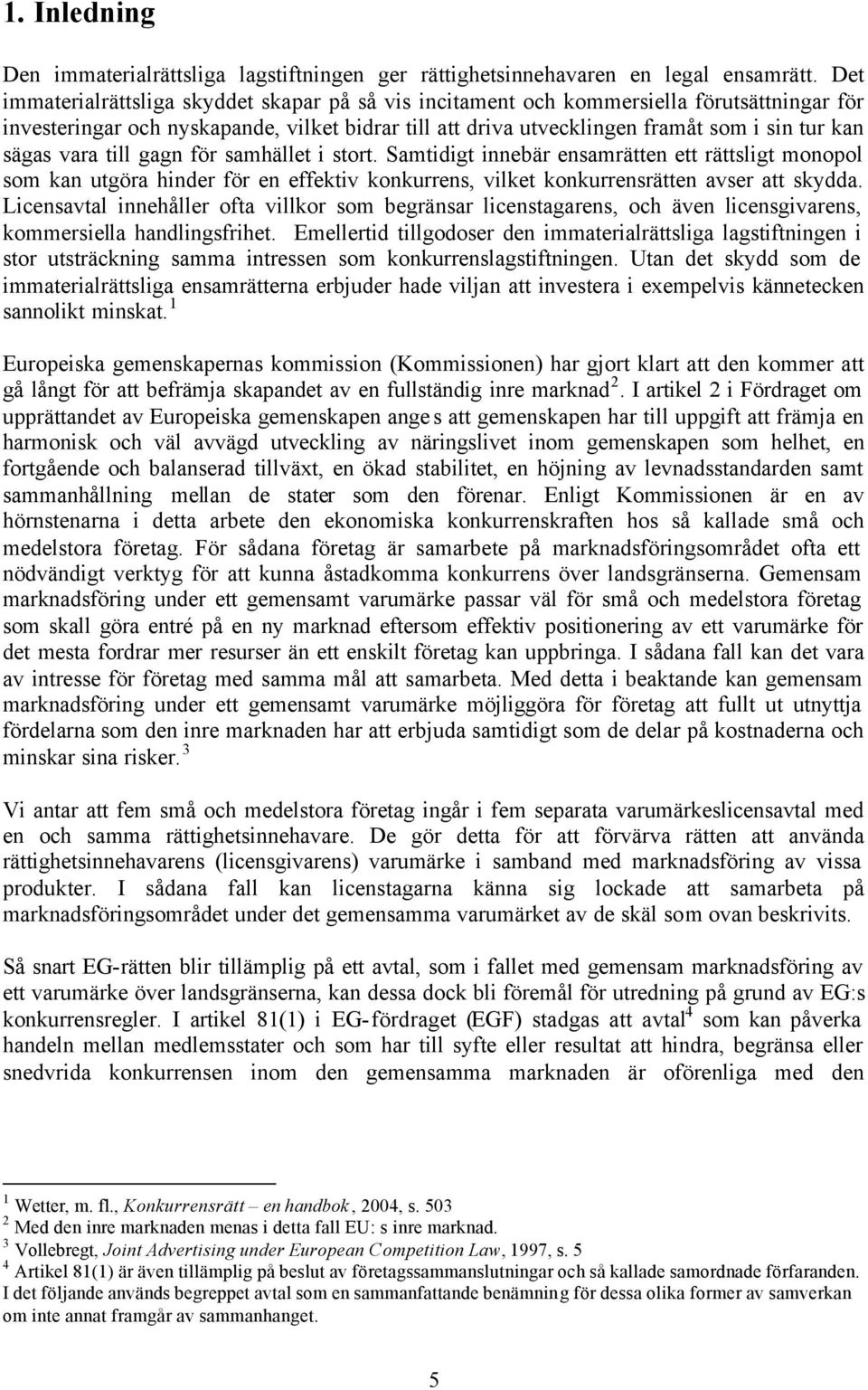 vara till gagn för samhället i stort. Samtidigt innebär ensamrätten ett rättsligt monopol som kan utgöra hinder för en effektiv konkurrens, vilket konkurrensrätten avser att skydda.