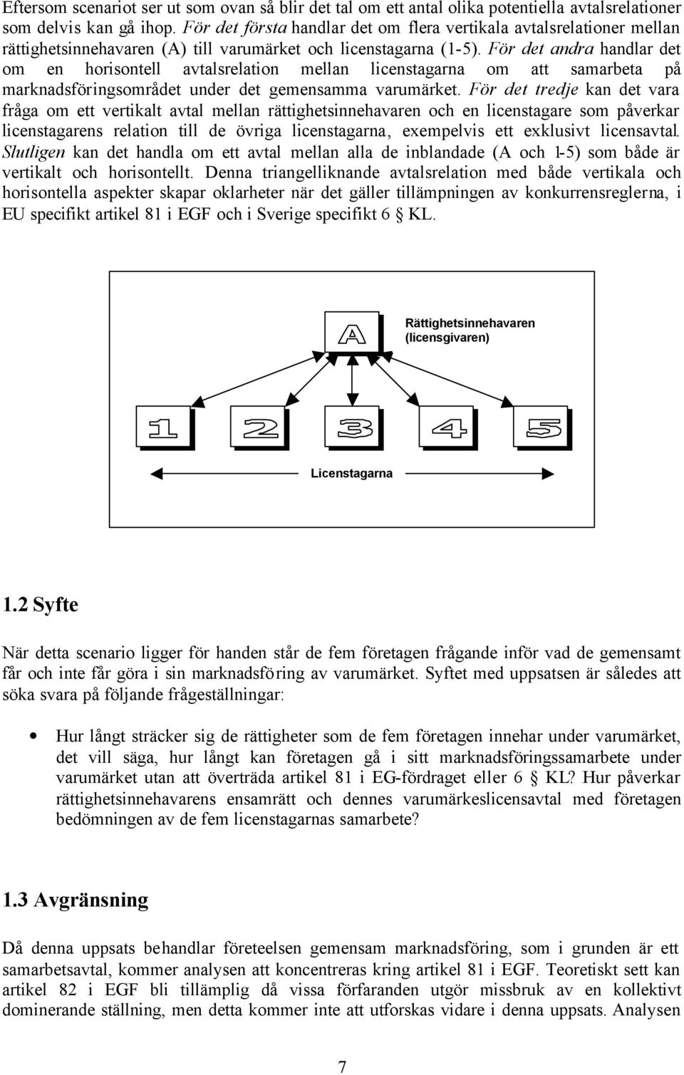 För det andra handlar det om en horisontell avtalsrelation mellan licenstagarna om att samarbeta på marknadsföringsområdet under det gemensamma varumärket.