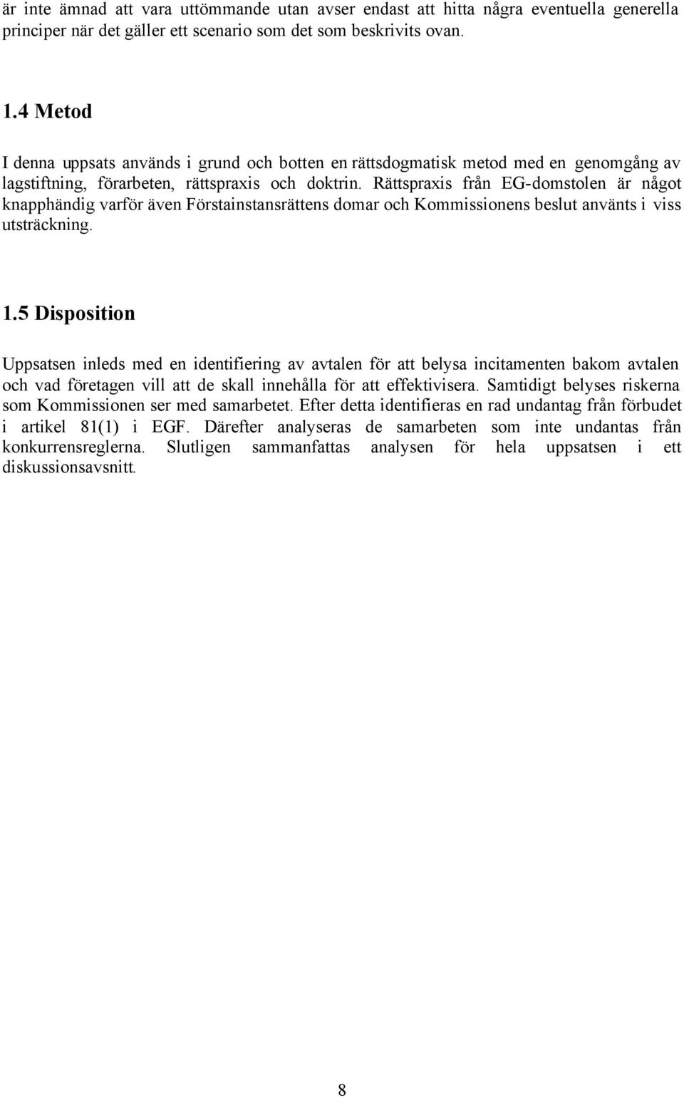 Rättspraxis från EG-domstolen är något knapphändig varför även Förstainstansrättens domar och Kommissionens beslut använts i viss utsträckning. 1.