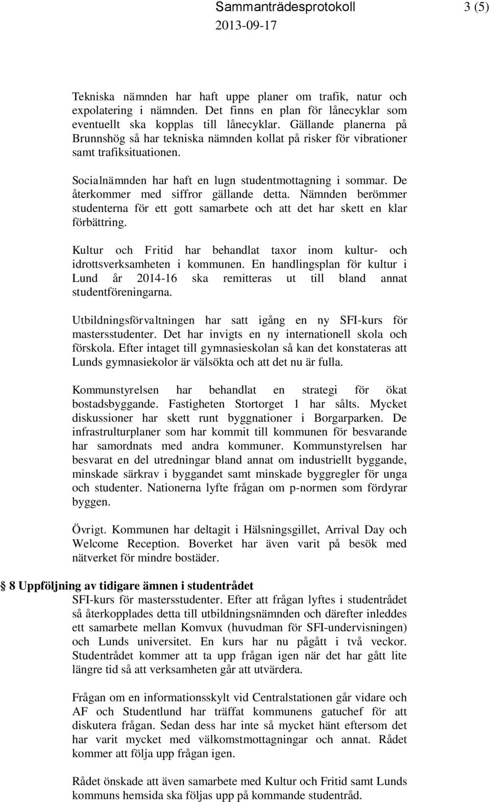 De återkommer med siffror gällande detta. Nämnden berömmer studenterna för ett gott samarbete och att det har skett en klar förbättring.