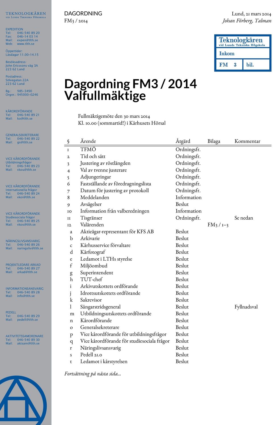 4 Val av tvenne justerare Ordningsfr. 5 Adjungeringar Ordningsfr. 6 Fastställande av föredragningslista Ordningsfr. 7 Datum för justering av protokoll Ordningsfr.