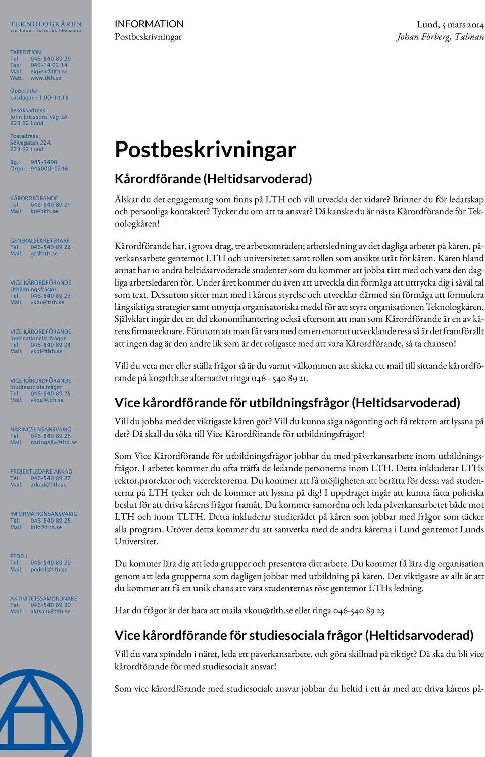 Kårordförande har, i grova drag, tre arbetsområden; arbetsledning av det dagliga arbetet på kåren, påverkansarbete gentemot LTH och universitetet samt rollen som ansikte utåt för kåren.