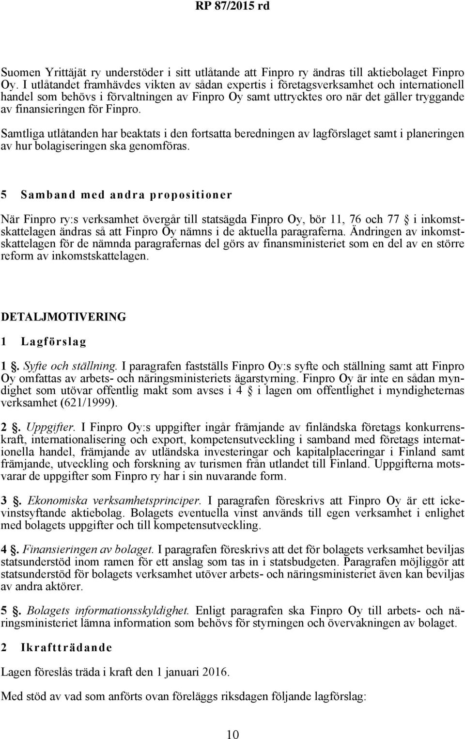 för Finpro. Samtliga utlåtanden har beaktats i den fortsatta beredningen av lagförslaget samt i planeringen av hur bolagiseringen ska genomföras.