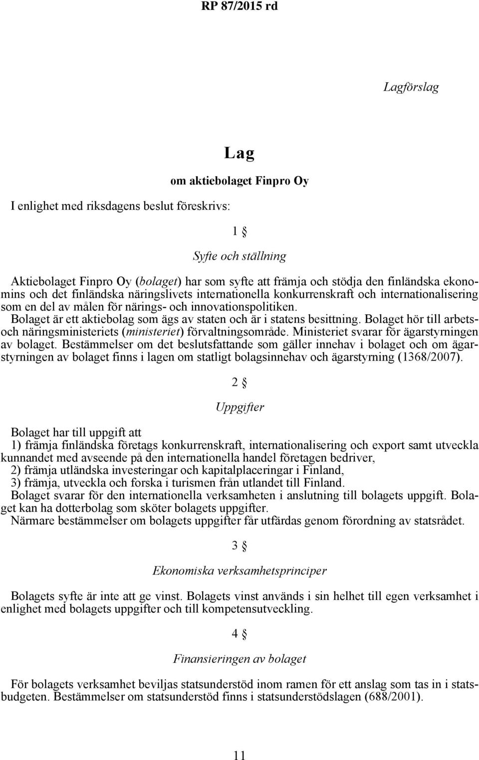 Bolaget är ett aktiebolag som ägs av staten och är i statens besittning. Bolaget hör till arbetsoch näringsministeriets (ministeriet) förvaltningsområde.