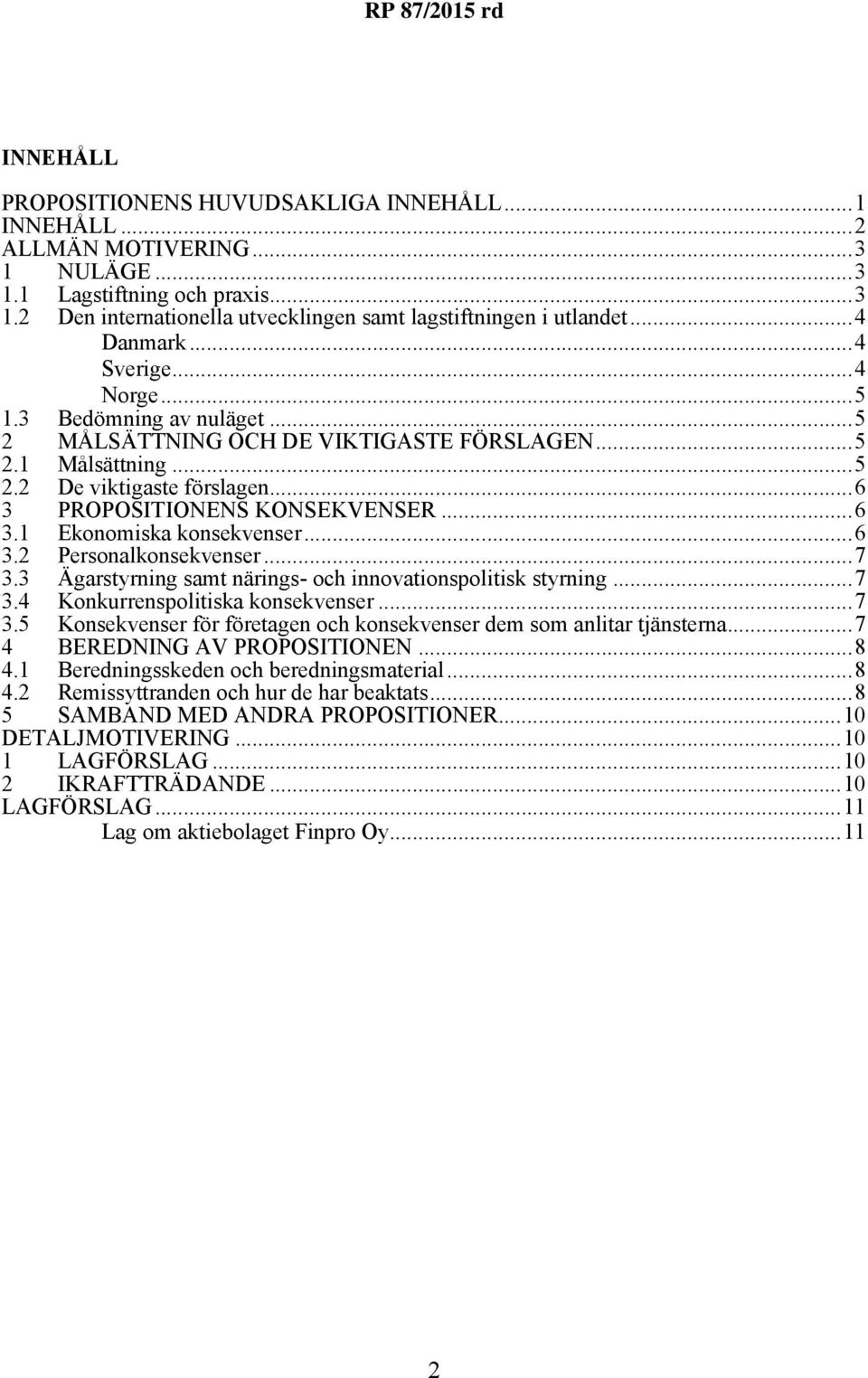 ..6 3.2 Personalkonsekvenser...7 3.3 Ägarstyrning samt närings- och innovationspolitisk styrning...7 3.4 Konkurrenspolitiska konsekvenser...7 3.5 Konsekvenser för företagen och konsekvenser dem som anlitar tjänsterna.