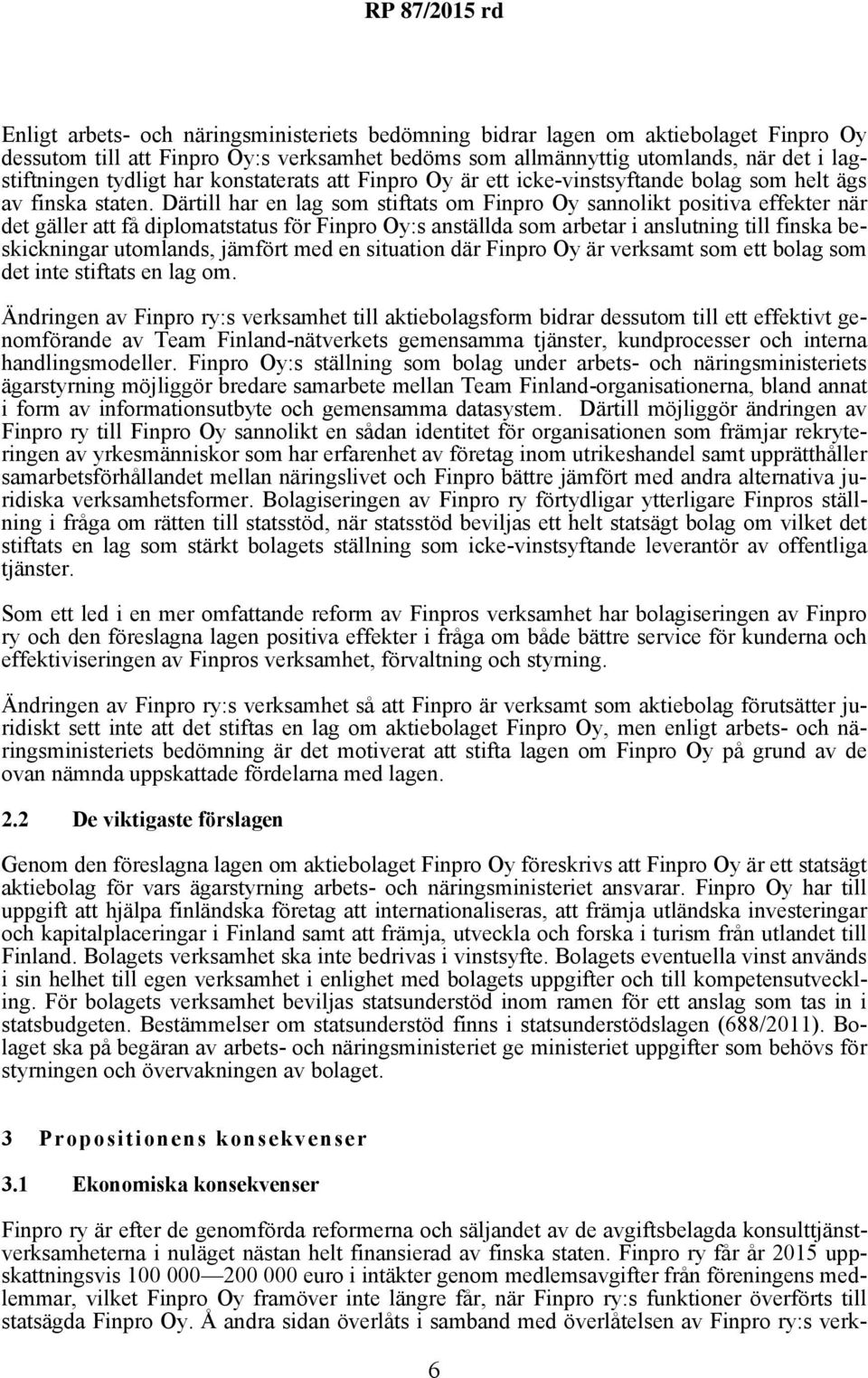 Därtill har en lag som stiftats om Finpro Oy sannolikt positiva effekter när det gäller att få diplomatstatus för Finpro Oy:s anställda som arbetar i anslutning till finska beskickningar utomlands,