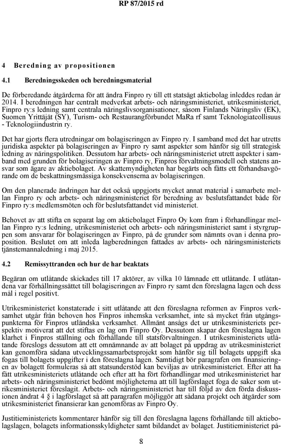 (SY), Turism- och Restaurangförbundet MaRa rf samt Teknologiateollisuus - Teknologiindustrin ry. Det har gjorts flera utredningar om bolagiseringen av Finpro ry.