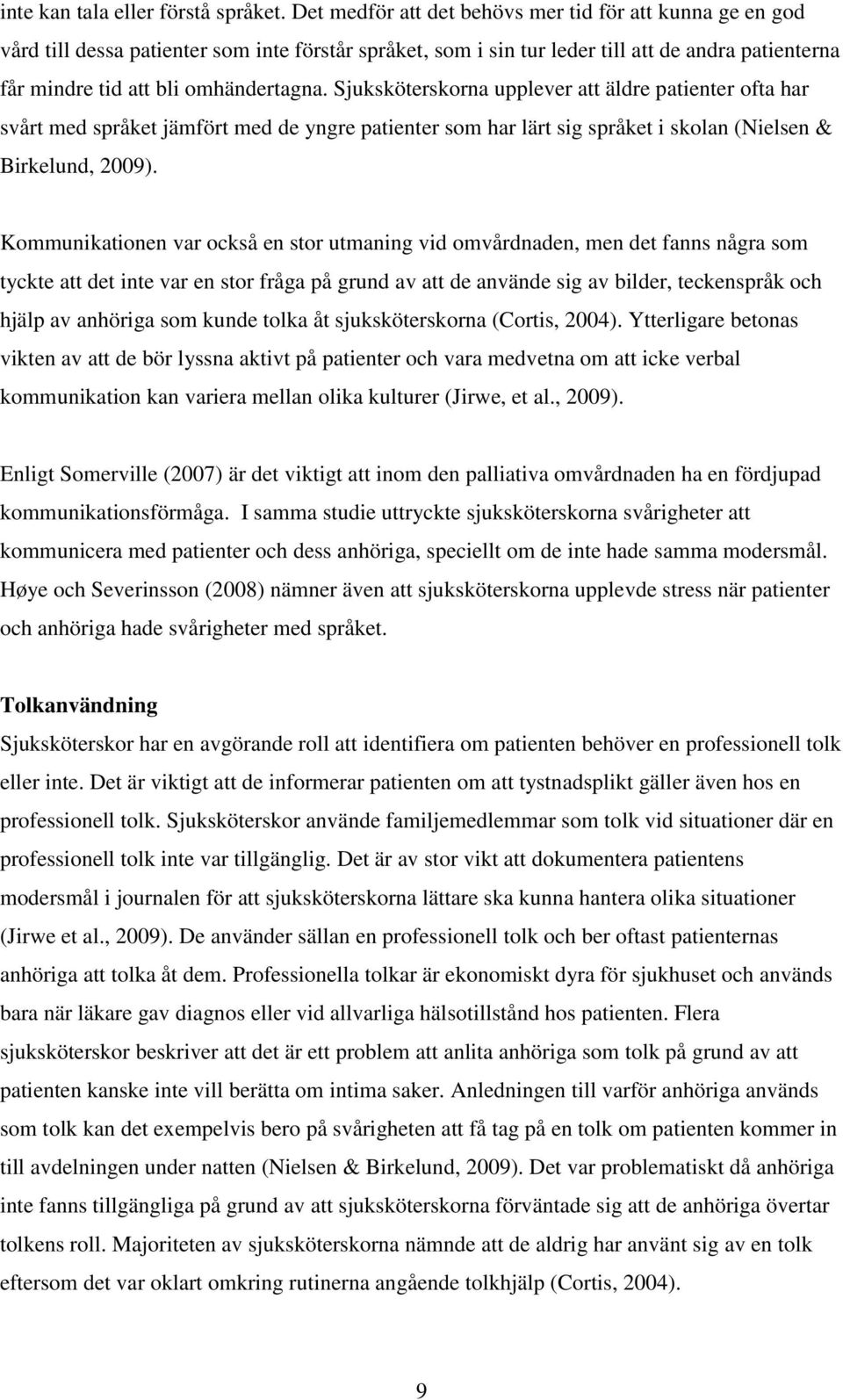 Sjuksköterskorna upplever att äldre patienter ofta har svårt med språket jämfört med de yngre patienter som har lärt sig språket i skolan (Nielsen & Birkelund, 2009).