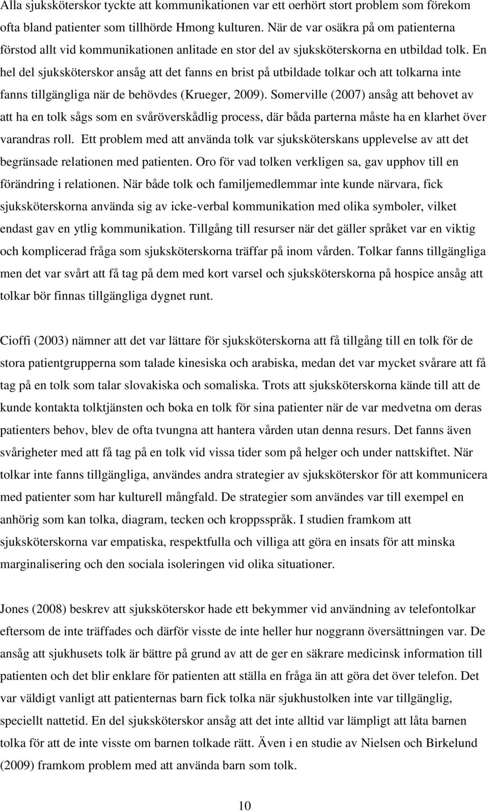 En hel del sjuksköterskor ansåg att det fanns en brist på utbildade tolkar och att tolkarna inte fanns tillgängliga när de behövdes (Krueger, 2009).