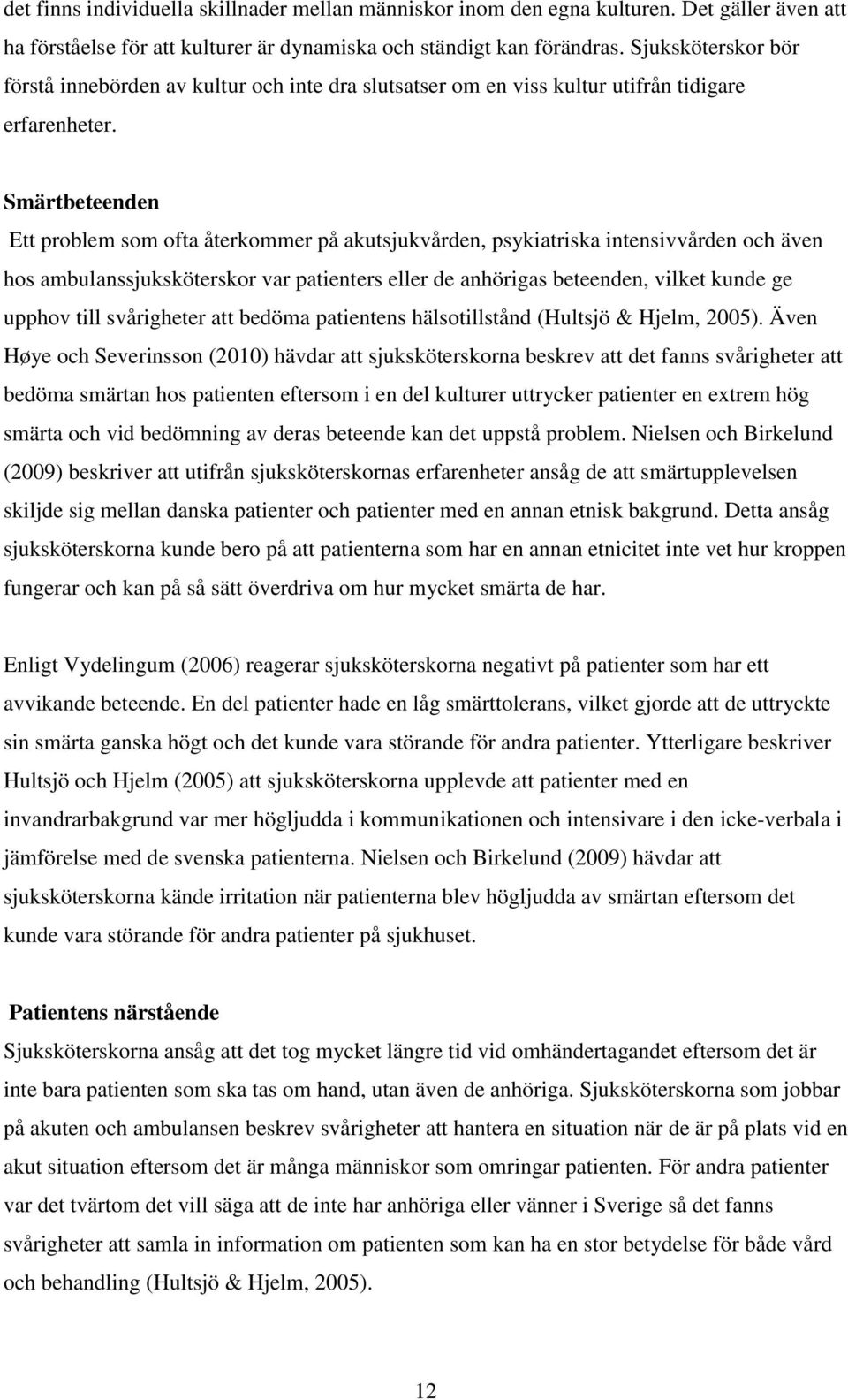 Smärtbeteenden Ett problem som ofta återkommer på akutsjukvården, psykiatriska intensivvården och även hos ambulanssjuksköterskor var patienters eller de anhörigas beteenden, vilket kunde ge upphov