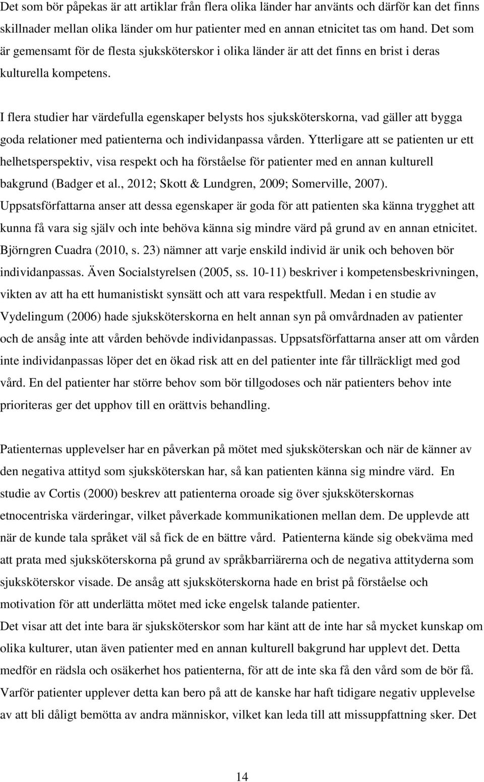 I flera studier har värdefulla egenskaper belysts hos sjuksköterskorna, vad gäller att bygga goda relationer med patienterna och individanpassa vården.