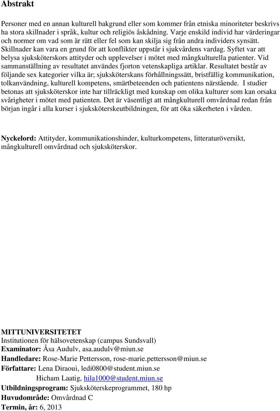 Skillnader kan vara en grund för att konflikter uppstår i sjukvårdens vardag. Syftet var att belysa sjuksköterskors attityder och upplevelser i mötet med mångkulturella patienter.