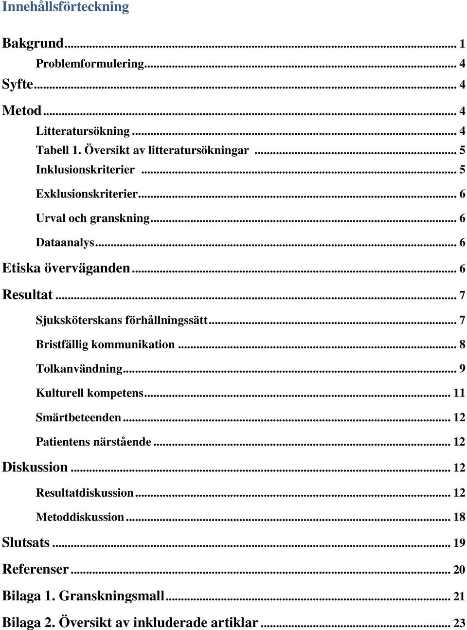 .. 7 Sjuksköterskans förhållningssätt... 7 Bristfällig kommunikation... 8 Tolkanvändning... 9 Kulturell kompetens... 11 Smärtbeteenden.