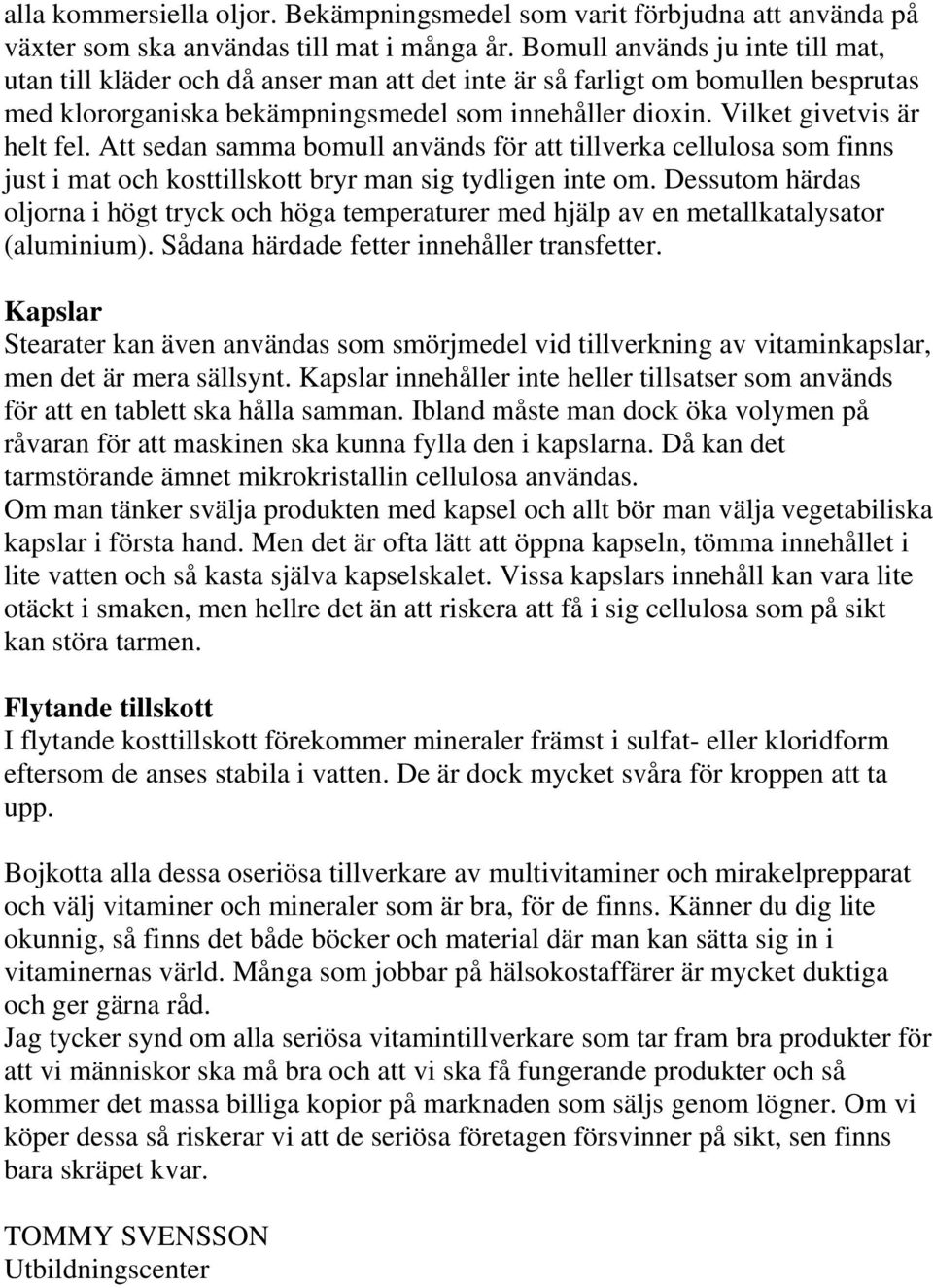 Vilket givetvis är helt fel. Att sedan samma bomull används för att tillverka cellulosa som finns just i mat och kosttillskott bryr man sig tydligen inte om.