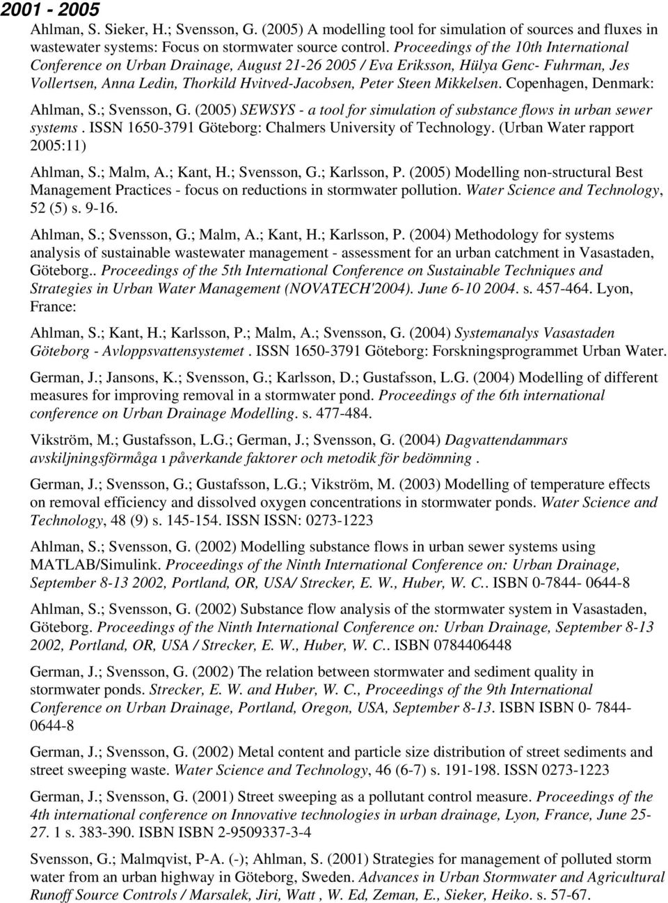 Copenhagen, Denmark: Ahlman, S.; Svensson, G. (2005) SEWSYS - a tool for simulation of substance flows in urban sewer systems. ISSN 1650-3791 Göteborg: Chalmers University of Technology.