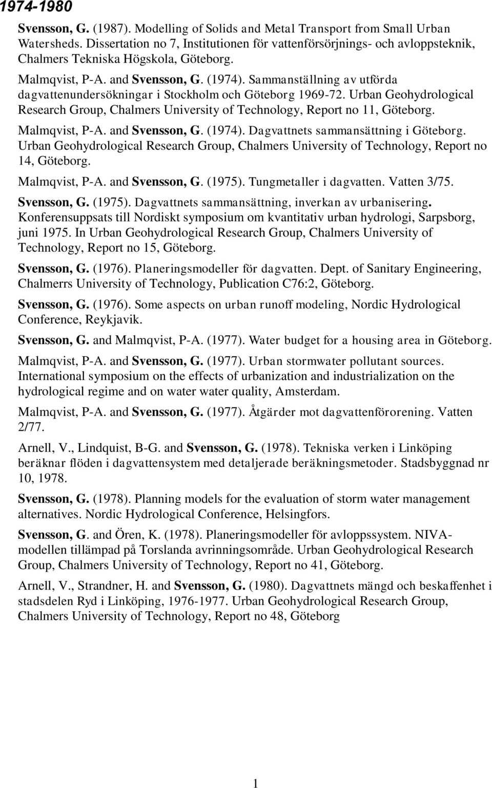 Sammanställning av utförda dagvattenundersökningar i Stockholm och Göteborg 1969-72. Urban Geohydrological Research Group, Chalmers University of Technology, Report no 11, Göteborg. Malmqvist, P-A.