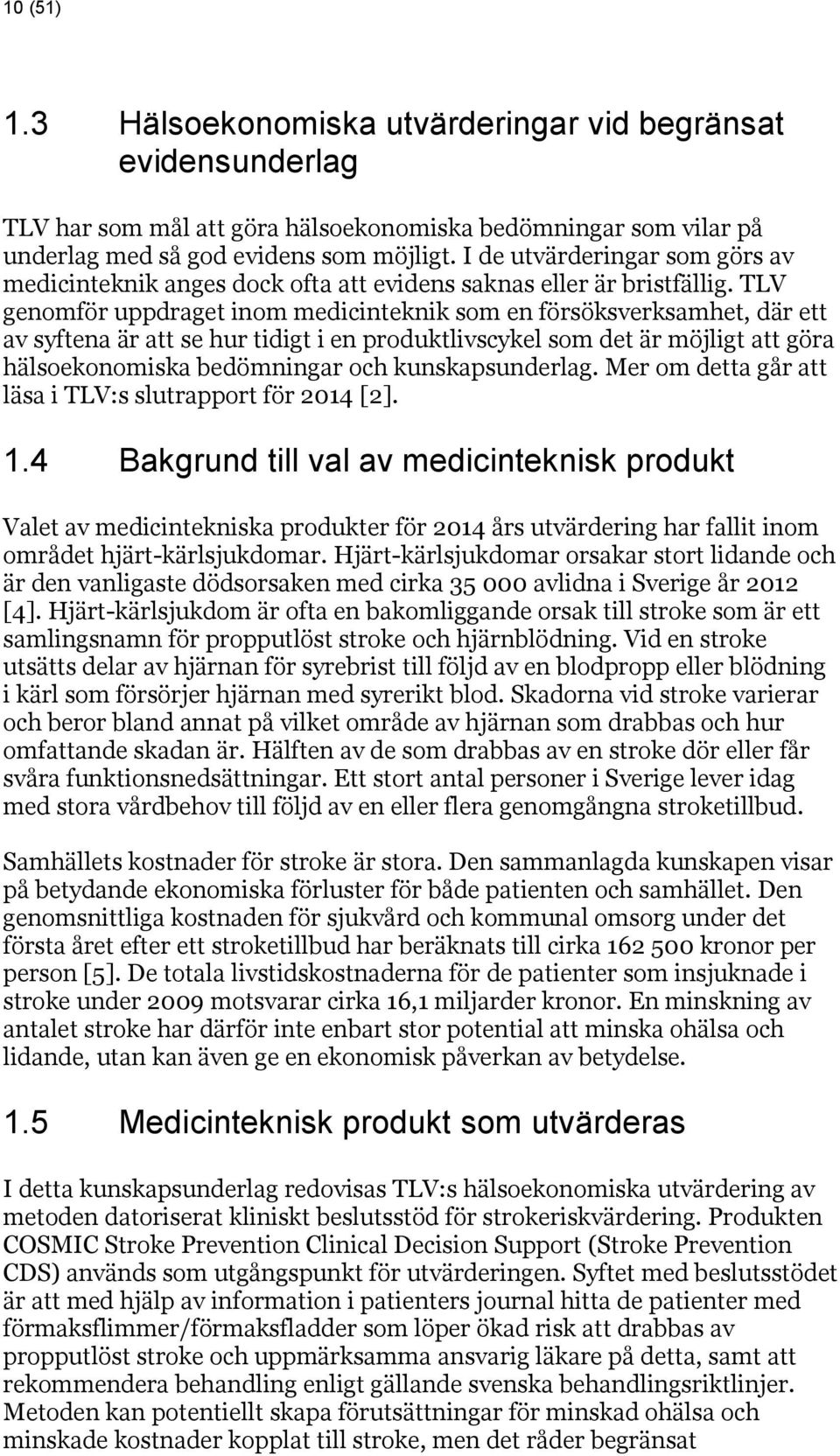 TLV genomför uppdraget inom medicinteknik som en försöksverksamhet, där ett av syftena är att se hur tidigt i en produktlivscykel som det är möjligt att göra hälsoekonomiska bedömningar och