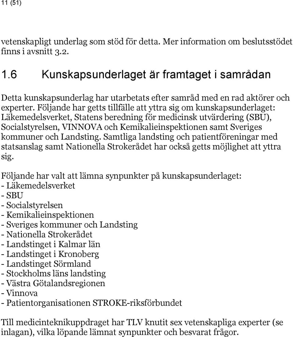 Följande har getts tillfälle att yttra sig om kunskapsunderlaget: Läkemedelsverket, Statens beredning för medicinsk utvärdering (SBU), Socialstyrelsen, VINNOVA och Kemikalieinspektionen samt Sveriges