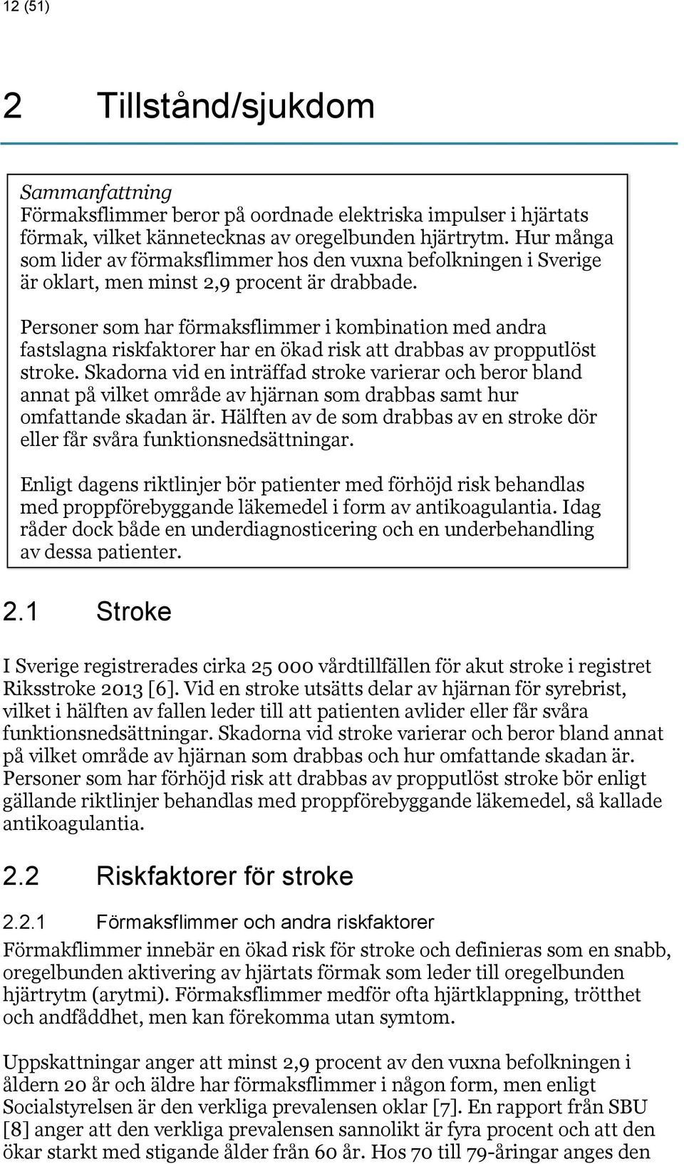 Personer som har förmaksflimmer i kombination med andra fastslagna riskfaktorer har en ökad risk att drabbas av propputlöst stroke.