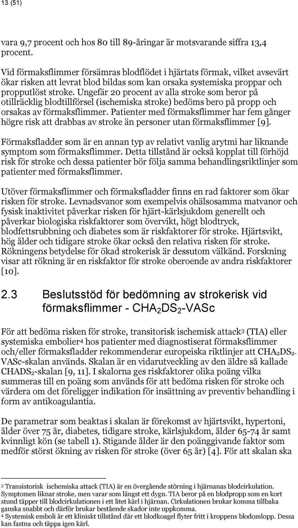 Ungefär 20 procent av alla stroke som beror på otillräcklig blodtillförsel (ischemiska stroke) bedöms bero på propp och orsakas av förmaksflimmer.