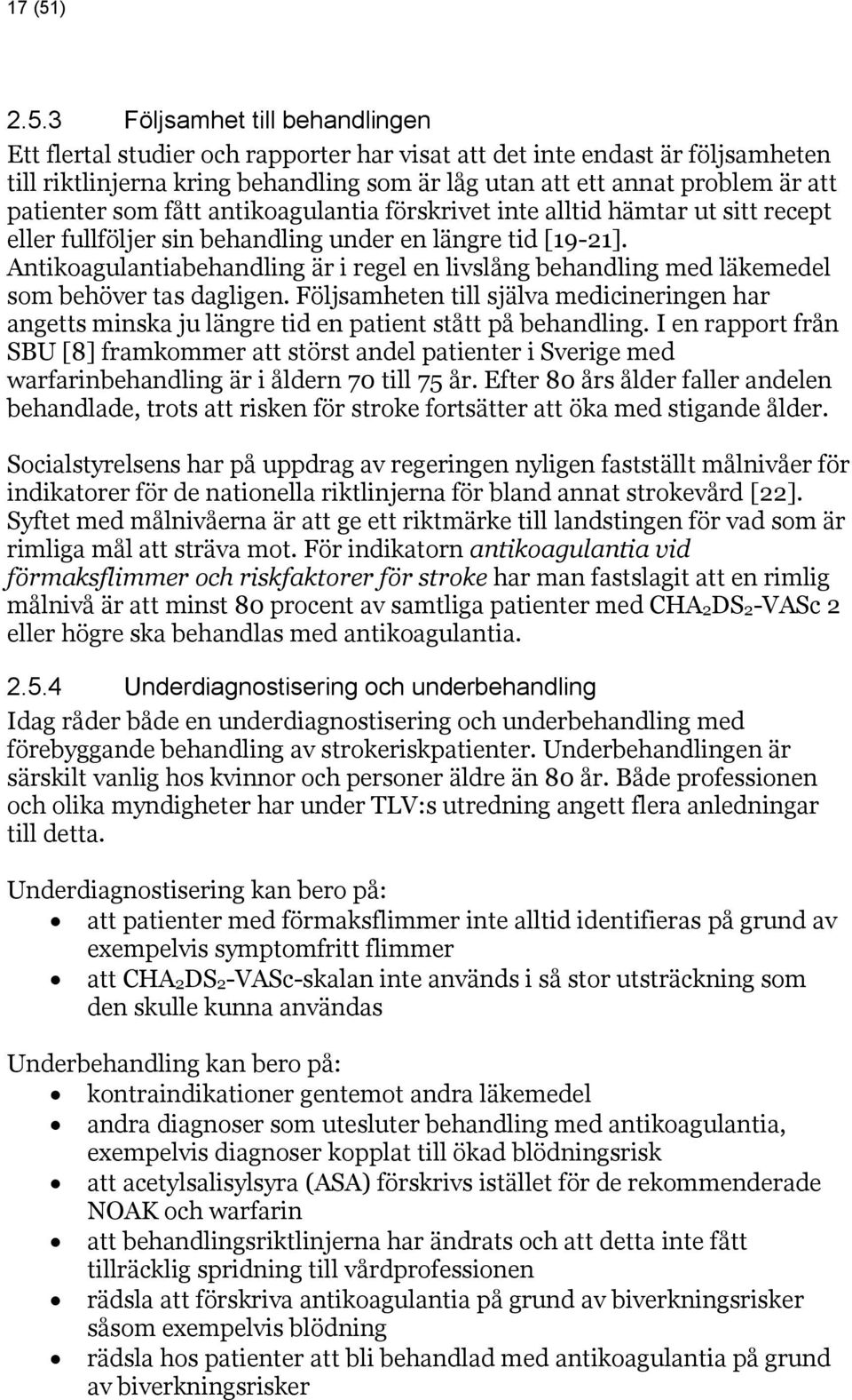 3 Följsamhet till behandlingen Ett flertal studier och rapporter har visat att det inte endast är följsamheten till riktlinjerna kring behandling som är låg utan att ett annat problem är att