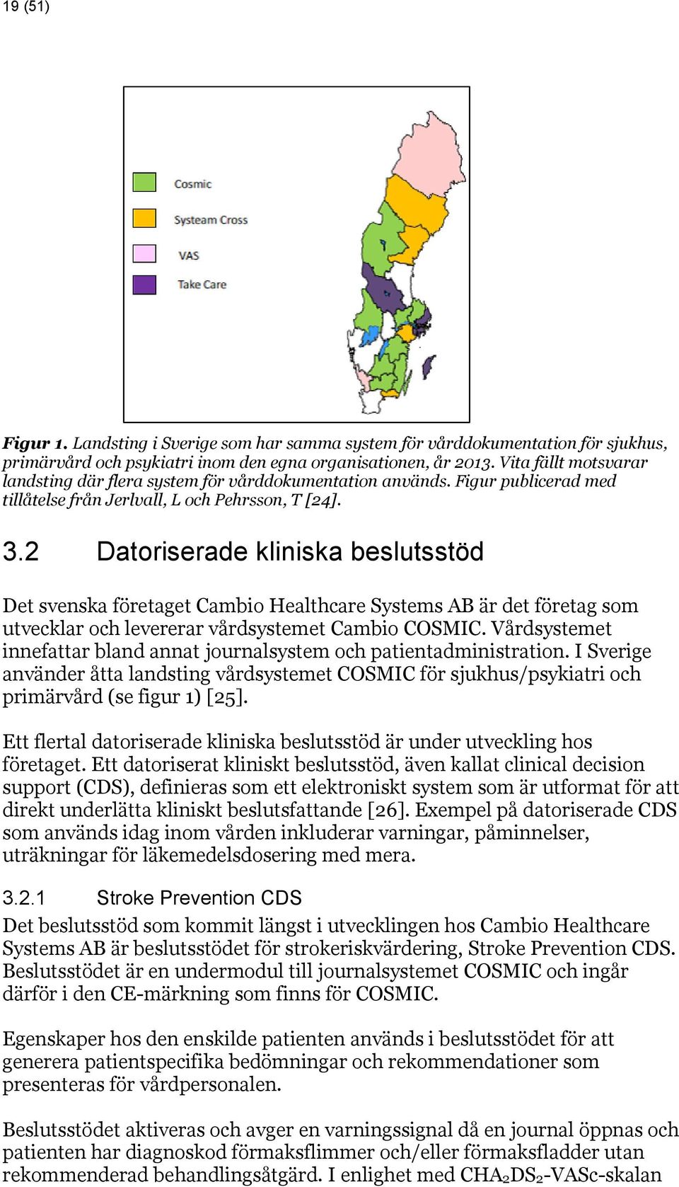 2 Datoriserade kliniska beslutsstöd Det svenska företaget Cambio Healthcare Systems AB är det företag som utvecklar och levererar vårdsystemet Cambio COSMIC.