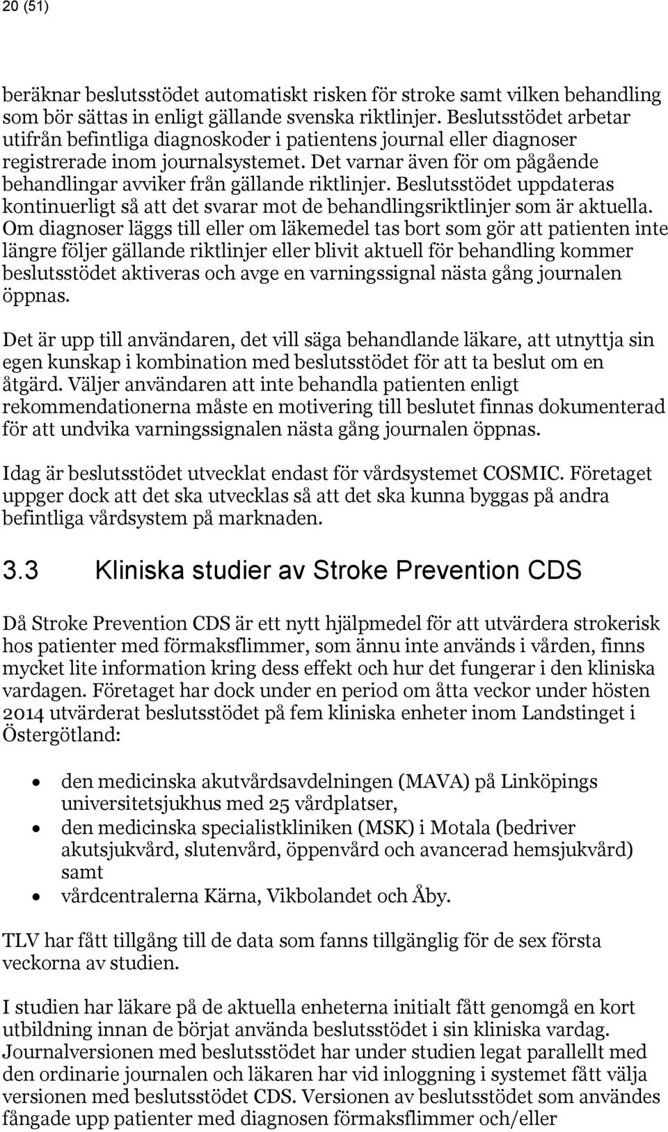 Det varnar även för om pågående behandlingar avviker från gällande riktlinjer. Beslutsstödet uppdateras kontinuerligt så att det svarar mot de behandlingsriktlinjer som är aktuella.