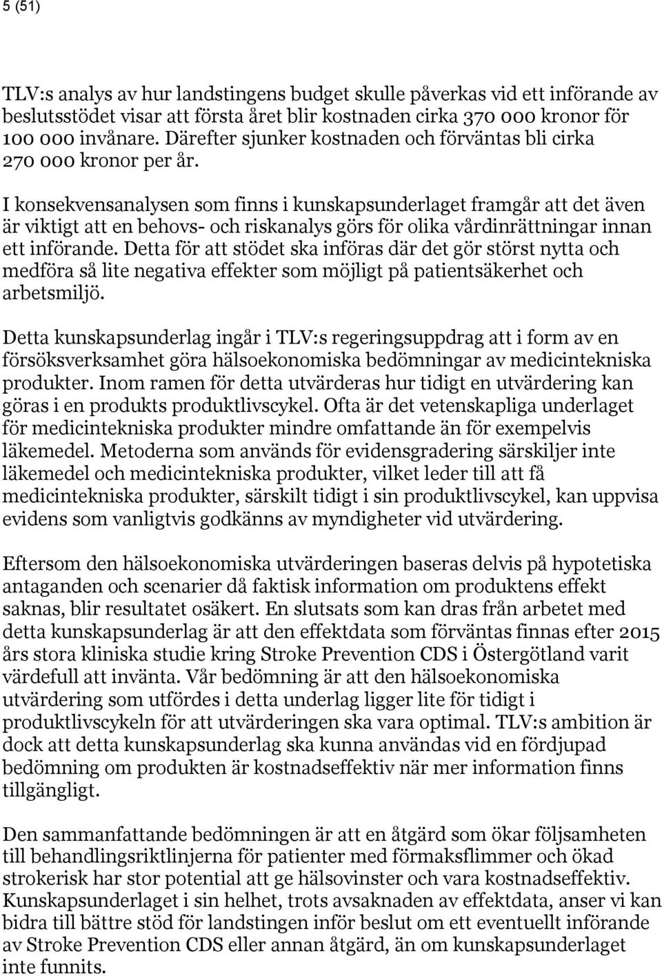 I konsekvensanalysen som finns i kunskapsunderlaget framgår att det även är viktigt att en behovs- och riskanalys görs för olika vårdinrättningar innan ett införande.