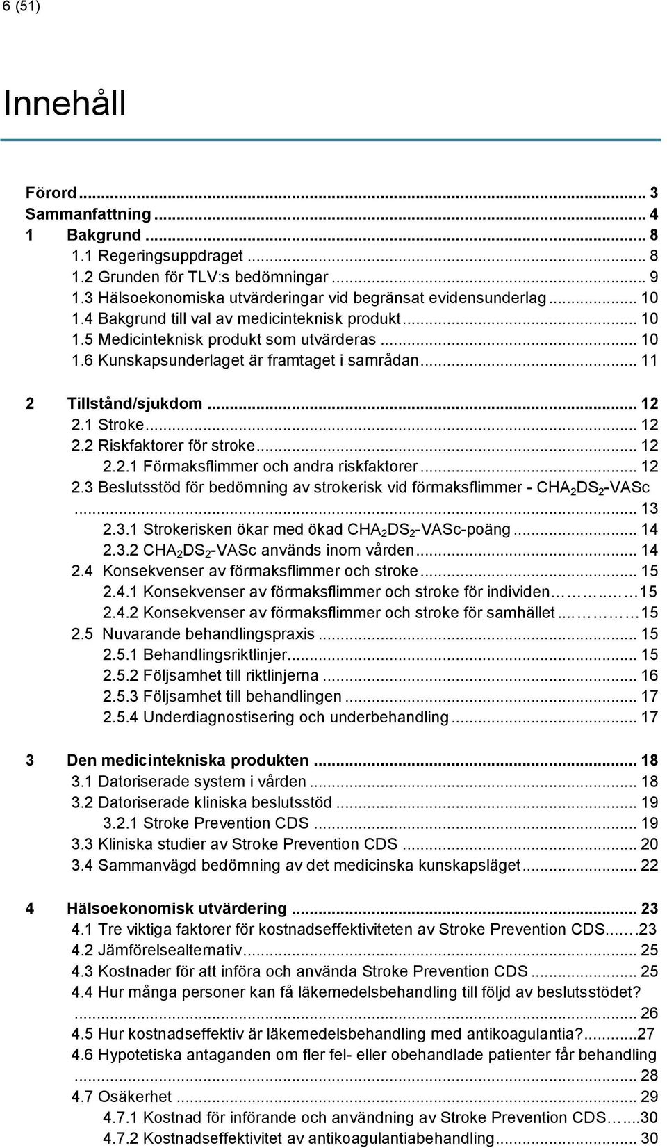 .. 12 2.2 Riskfaktorer för stroke... 12 2.2.1 Förmaksflimmer och andra riskfaktorer... 12 2.3 Beslutsstöd för bedömning av strokerisk vid förmaksflimmer - CHA 2 DS 2 -VASc... 13 2.3.1 Strokerisken ökar med ökad CHA 2 DS 2 -VASc-poäng.