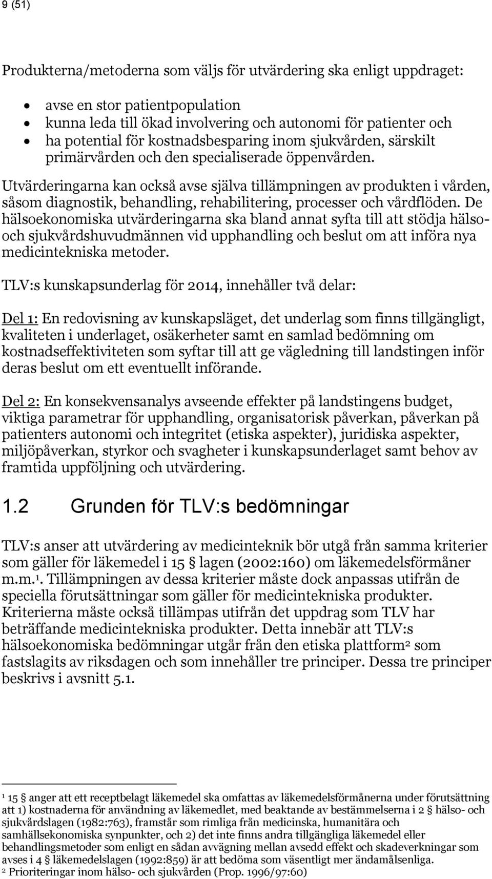 Utvärderingarna kan också avse själva tillämpningen av produkten i vården, såsom diagnostik, behandling, rehabilitering, processer och vårdflöden.