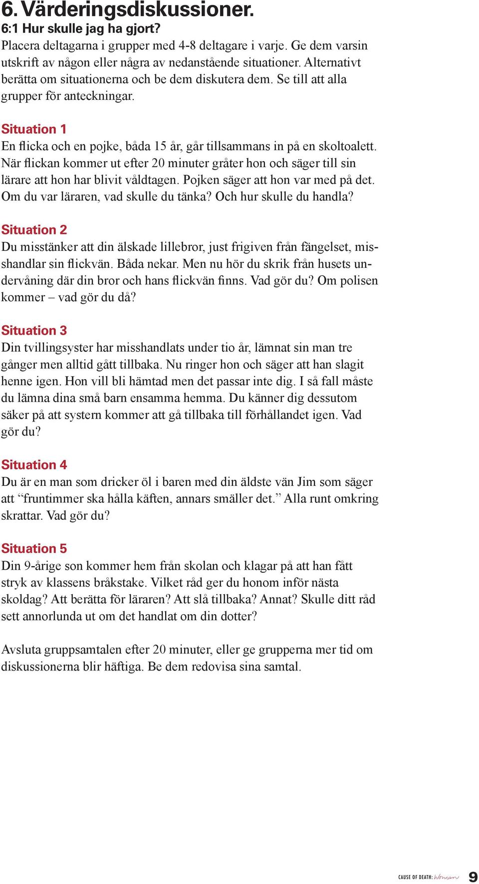 När flickan kommer ut efter 20 minuter gråter hon och säger till sin lärare att hon har blivit våldtagen. Pojken säger att hon var med på det. Om du var läraren, vad skulle du tänka?