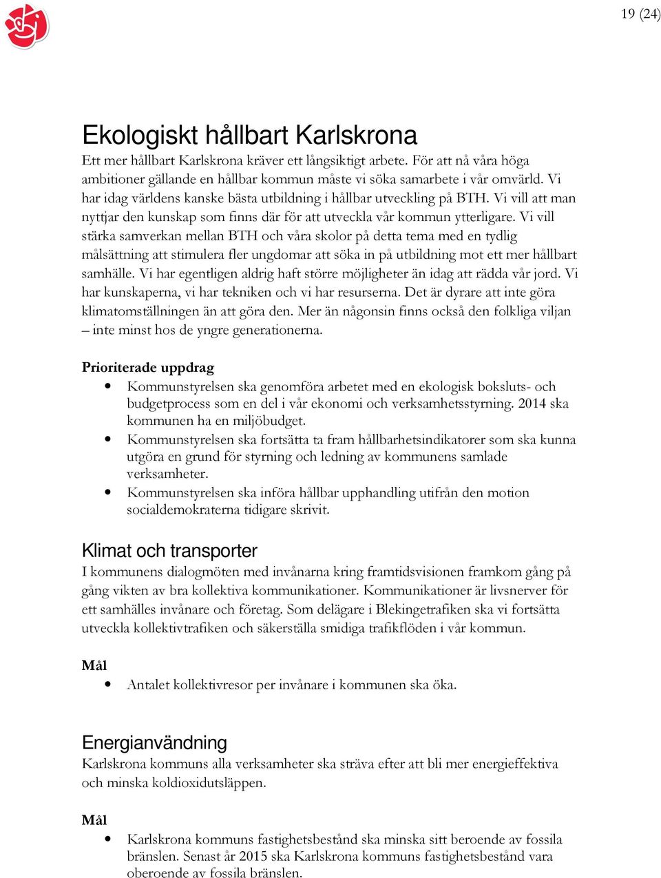 Vi vill stärka samverkan mellan BTH och våra skolor på detta tema med en tydlig målsättning att stimulera fler ungdomar att söka in på utbildning mot ett mer hållbart samhälle.